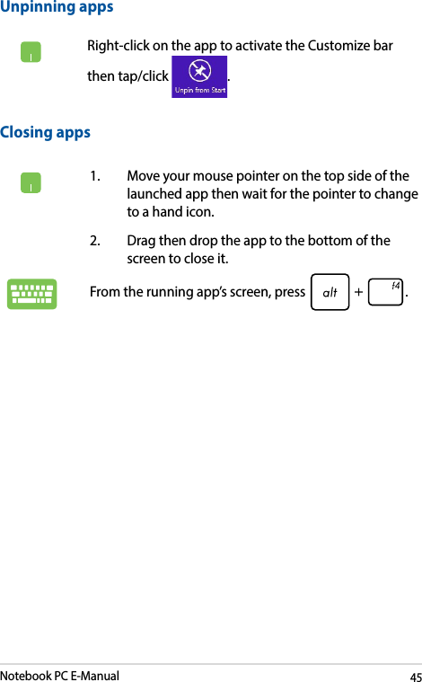 Notebook PC E-Manual45Unpinning appsRight-click on the app to activate the Customize bar then tap/click  .1.  Move your mouse pointer on the top side of the launched app then wait for the pointer to change to a hand icon.2.  Drag then drop the app to the bottom of the screen to close it.From the running app’s screen, press  .Closing apps