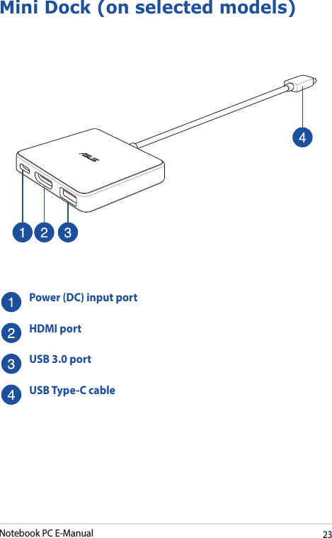 Notebook PC E-Manual23Mini Dock (on selected models)Power (DC) input portHDMI portUSB 3.0 portUSB Type-C cable