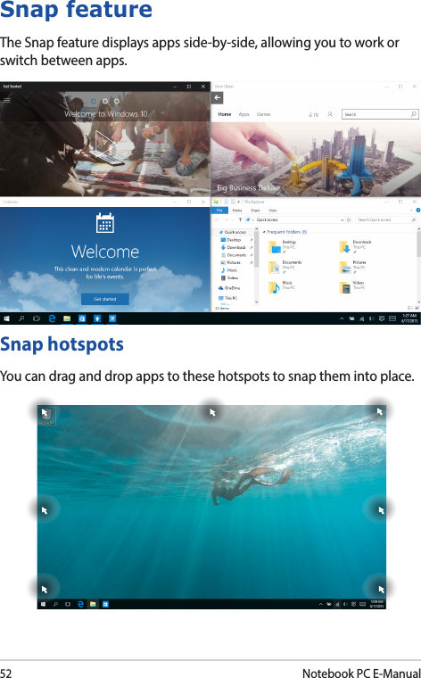 52Notebook PC E-ManualSnap featureThe Snap feature displays apps side-by-side, allowing you to work or switch between apps.Snap hotspotsYou can drag and drop apps to these hotspots to snap them into place.