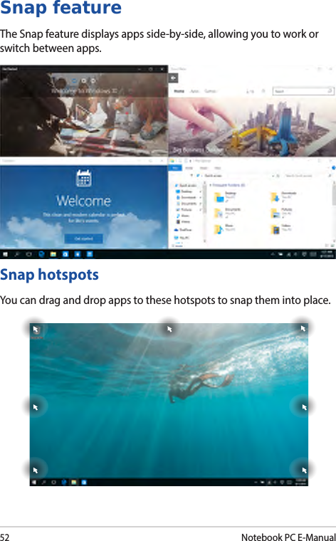 52Notebook PC E-ManualSnap featureThe Snap feature displays apps side-by-side, allowing you to work or switch between apps.Snap hotspotsYou can drag and drop apps to these hotspots to snap them into place.