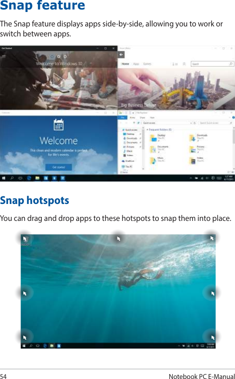 54Notebook PC E-ManualSnap featureThe Snap feature displays apps side-by-side, allowing you to work or switch between apps.Snap hotspotsYou can drag and drop apps to these hotspots to snap them into place.