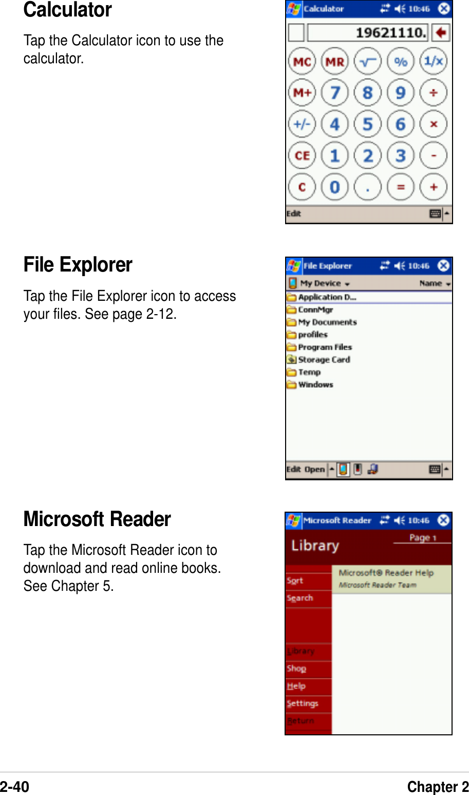 2-40Chapter 2CalculatorTap the Calculator icon to use thecalculator.File ExplorerTap the File Explorer icon to accessyour files. See page 2-12.Microsoft ReaderTap the Microsoft Reader icon todownload and read online books.See Chapter 5.
