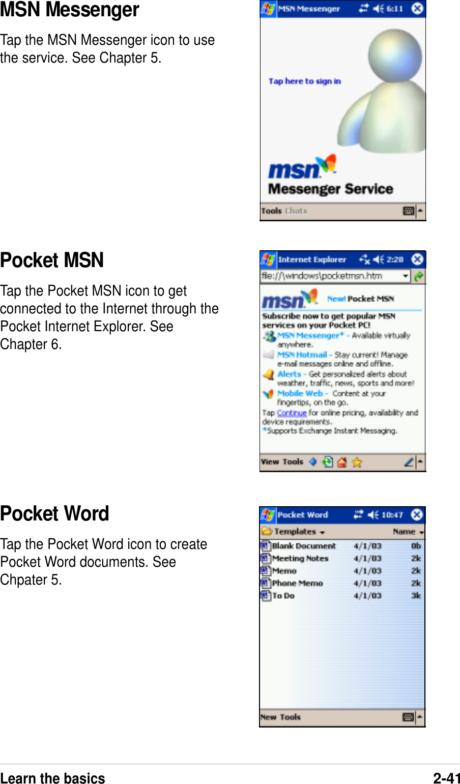 Learn the basics2-41MSN MessengerTap the MSN Messenger icon to usethe service. See Chapter 5.Pocket MSNTap the Pocket MSN icon to getconnected to the Internet through thePocket Internet Explorer. SeeChapter 6.Pocket WordTap the Pocket Word icon to createPocket Word documents. SeeChpater 5.