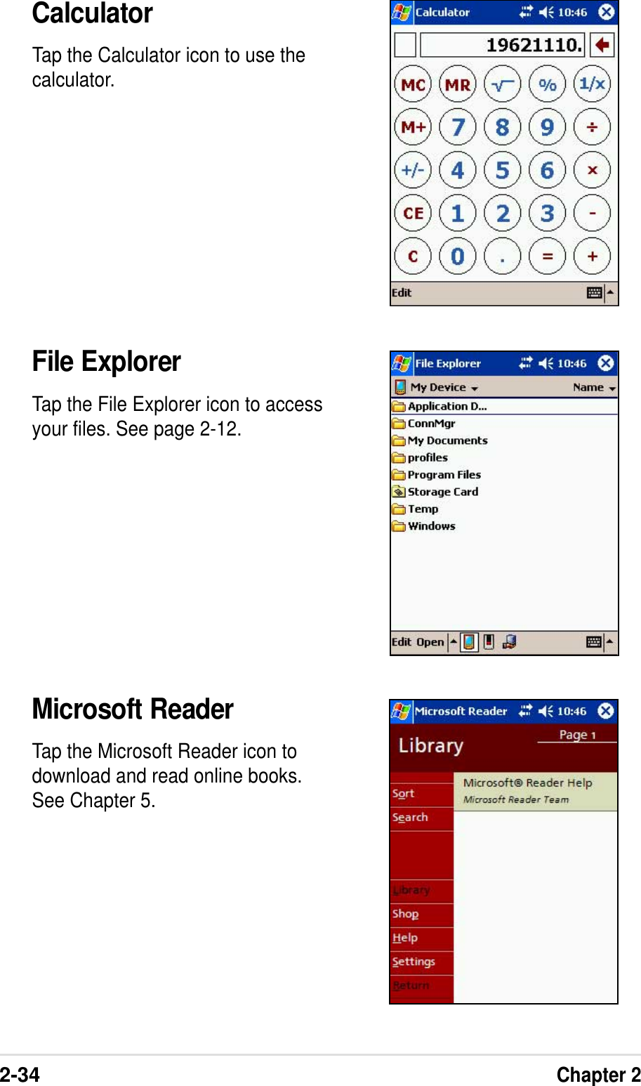 2-34Chapter 2CalculatorTap the Calculator icon to use thecalculator.File ExplorerTap the File Explorer icon to accessyour files. See page 2-12.Microsoft ReaderTap the Microsoft Reader icon todownload and read online books.See Chapter 5.