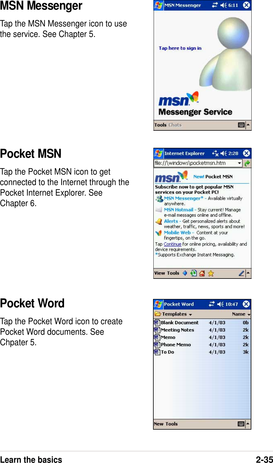 Learn the basics2-35MSN MessengerTap the MSN Messenger icon to usethe service. See Chapter 5.Pocket MSNTap the Pocket MSN icon to getconnected to the Internet through thePocket Internet Explorer. SeeChapter 6.Pocket WordTap the Pocket Word icon to createPocket Word documents. SeeChpater 5.