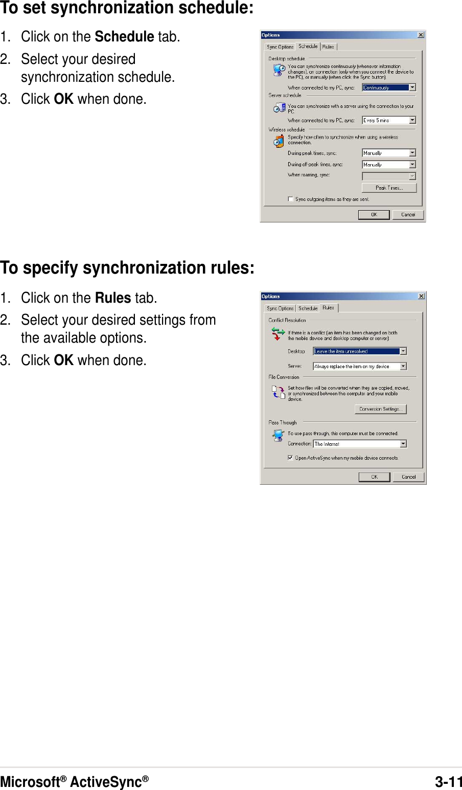 Microsoft® ActiveSync®3-11To set synchronization schedule:1. Click on the Schedule tab.2. Select your desiredsynchronization schedule.3. Click OK when done.To specify synchronization rules:1. Click on the Rules tab.2. Select your desired settings fromthe available options.3. Click OK when done.