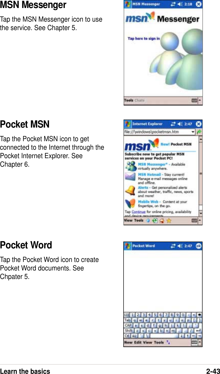 Learn the basics2-43MSN MessengerTap the MSN Messenger icon to usethe service. See Chapter 5.Pocket MSNTap the Pocket MSN icon to getconnected to the Internet through thePocket Internet Explorer. SeeChapter 6.Pocket WordTap the Pocket Word icon to createPocket Word documents. SeeChpater 5.