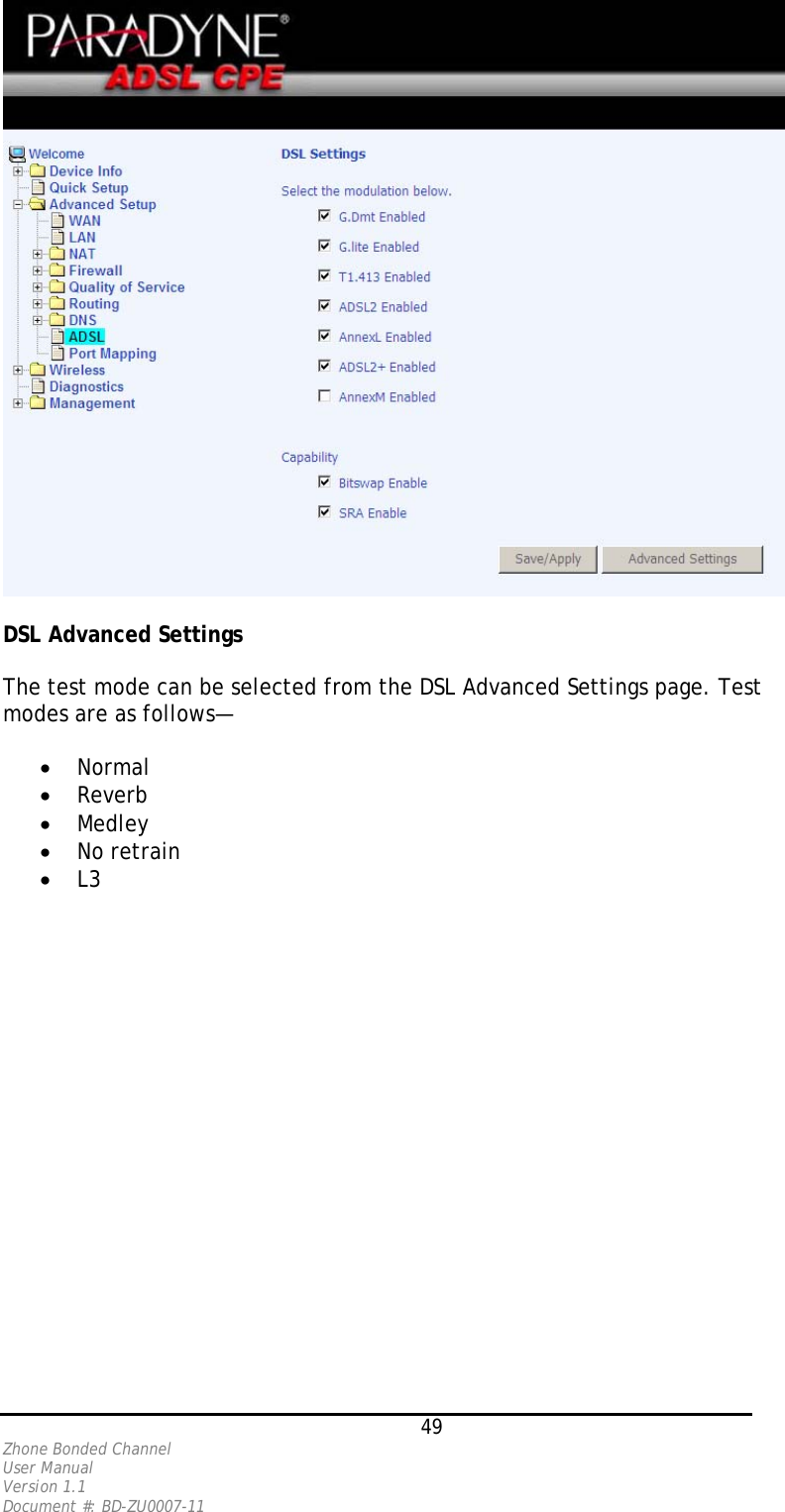   DSL Advanced Settings  The test mode can be selected from the DSL Advanced Settings page. Test modes are as follows—  •  Normal •  Reverb •  Medley •  No retrain •  L3    49 Zhone Bonded Channel User Manual  Version 1.1 Document #: BD-ZU0007-11 