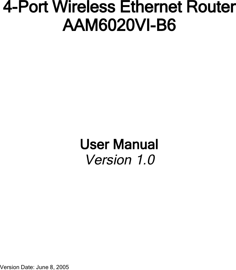 4-Port Wireless Ethernet RouterAAM6020VI-B6User ManualVersion 1.0Version Date: June 8, 2005
