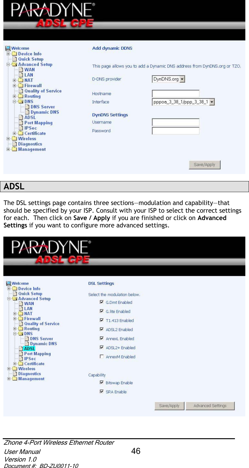ADSLThe DSL settings page contains three sections—modulation and capability—that should be specified by your ISP. Consult with your ISP to select the correct settings for each.  Then click on Save / Apply if you are finished or click on Advanced Settings if you want to configure more advanced settings. Zhone 4-Port Wireless Ethernet Router User Manual 46Version 1.0 Document #:  BD-ZU0011-10