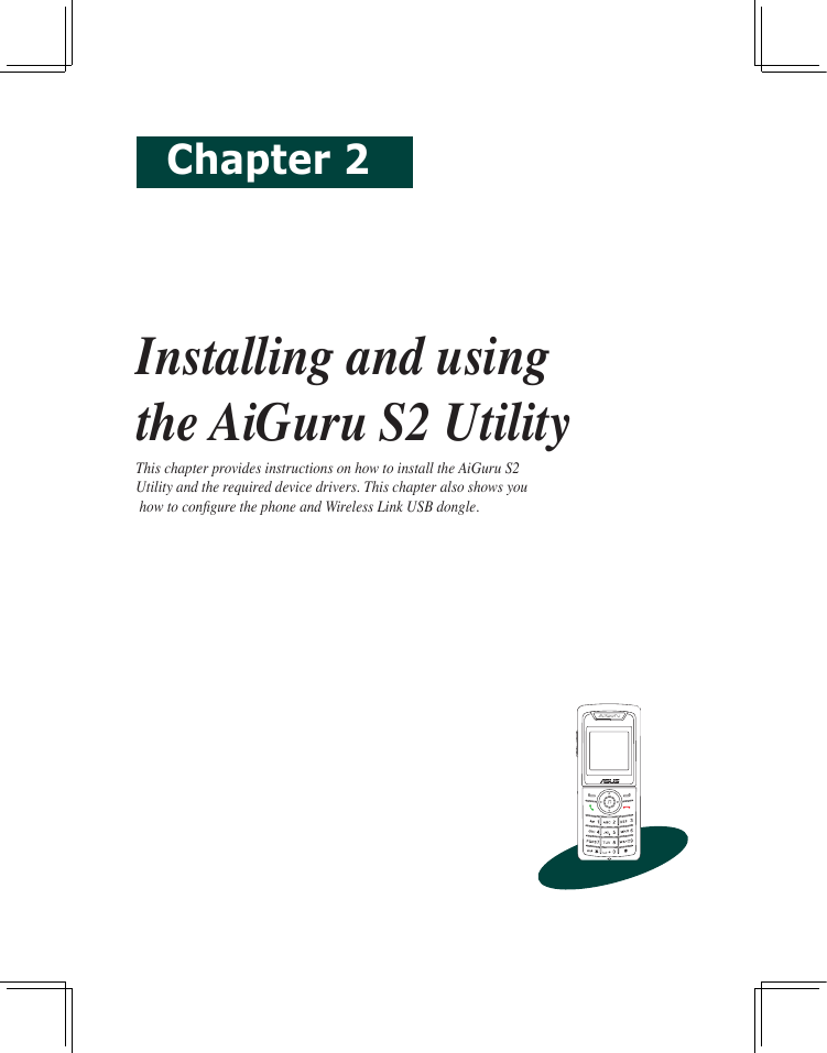 Chapter 2Installing and using  the AiGuru S2 UtilityThis chapter provides instructions on how to install the AiGuru S2  Utility and the required device drivers. This chapter also shows you  how to congure the phone and Wireless Link USB dongle.