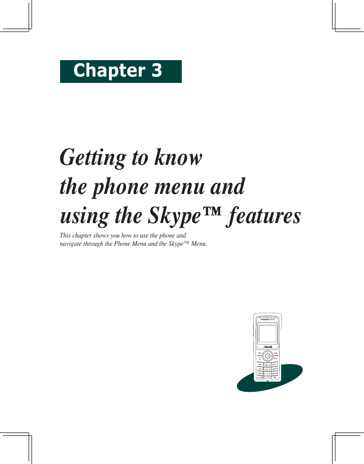 Chapter 3Getting to know the phone menu and using the Skype™ featuresThis chapter shows you how to use the phone and navigate through the Phone Menu and the Skype™ Menu.