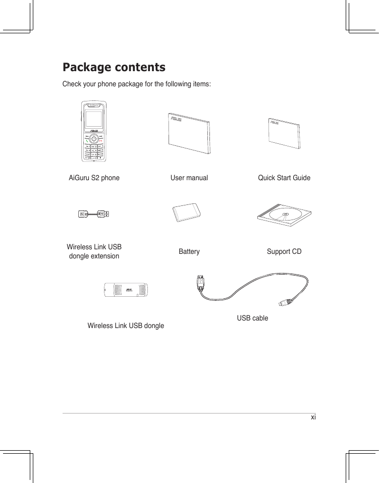 xiPackage contentsCheck your phone package for the following items:AiGuru S2 phone User manual Quick Start GuideWireless Link USB dongle extension Battery Support CDWireless Link USB dongleUSB cable