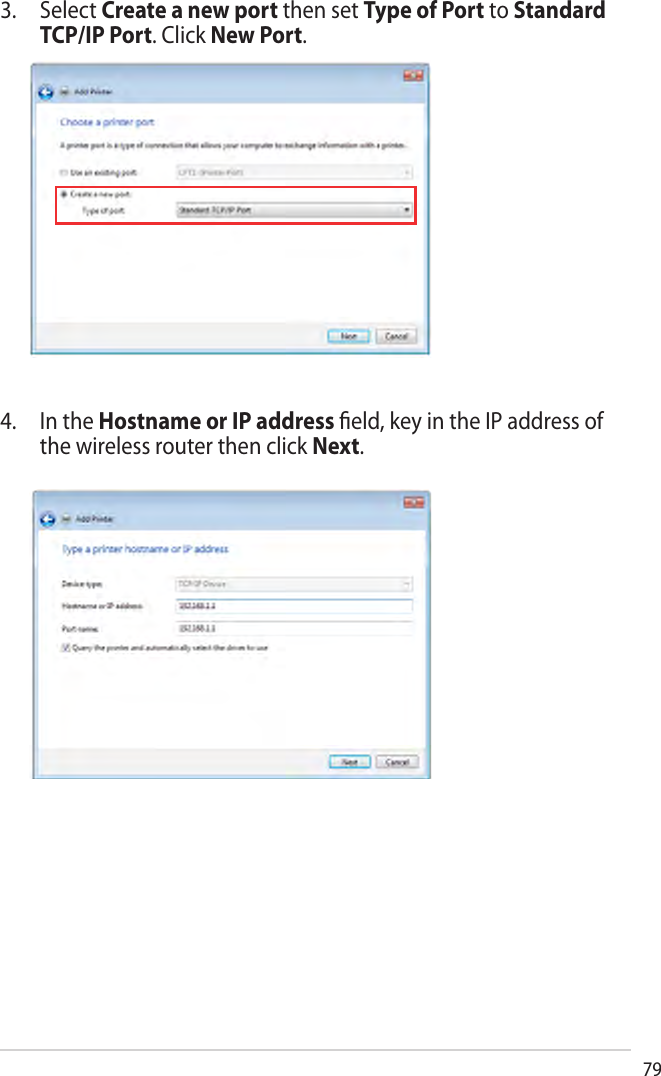 793. Select Create a new port then set Type of Port to StandardTCP/IP Port. Click New Port.4. In the Hostname or IP address ﬁeld, key in the IP address ofthe wireless router then click Next.