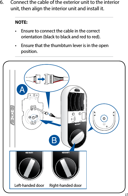 6.  Connect the cable of the exterior unit to the interior unit, then align the interior unit and install it.NOTE: • Ensuretoconnectthecableinthecorrectorientation (black to black and red to red).• Ensurethatthethumbturnleverisintheopenposition.OPENOPENRight-handed doorLeft-handed door17