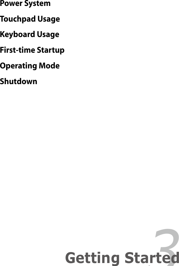 Power SystemTouchpad UsageKeyboard UsageFirst-time StartupOperating ModeShutdown3Getting Started