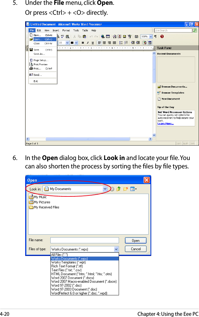 4-20Chapter 4: Using the Eee PC6.  In the Open dialog box, click Look in and locate your ﬁle. You can also shorten the process by sorting the ﬁles by ﬁle types.5.  Under the File menu, click Open.  Or press &lt;Ctrl&gt; + &lt;O&gt; directly.
