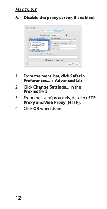 12Mac 10.5.8A.  Disable the proxy server, if enabled.1.   From the menu bar, click Safari &gt; Preferences... &gt; Advanced tab.2.  Click Change Settings... in the  Proxies eld.3.  From the list of protocols, deselect FTP Proxy and Web Proxy (HTTP).4.  Click OK when done.