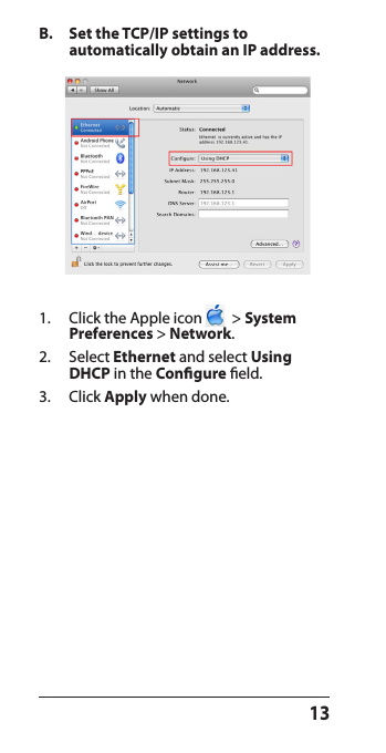 131.  Click the Apple icon    &gt; System Preferences &gt; Network.2.  Select Ethernet and select Using DHCP in the Congure eld.3.  Click Apply when done.B.  Set the TCP/IP settings to  automatically obtain an IP address.