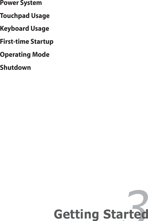 Power SystemTouchpad UsageKeyboard UsageFirst-time StartupOperating ModeShutdown3Getting Started