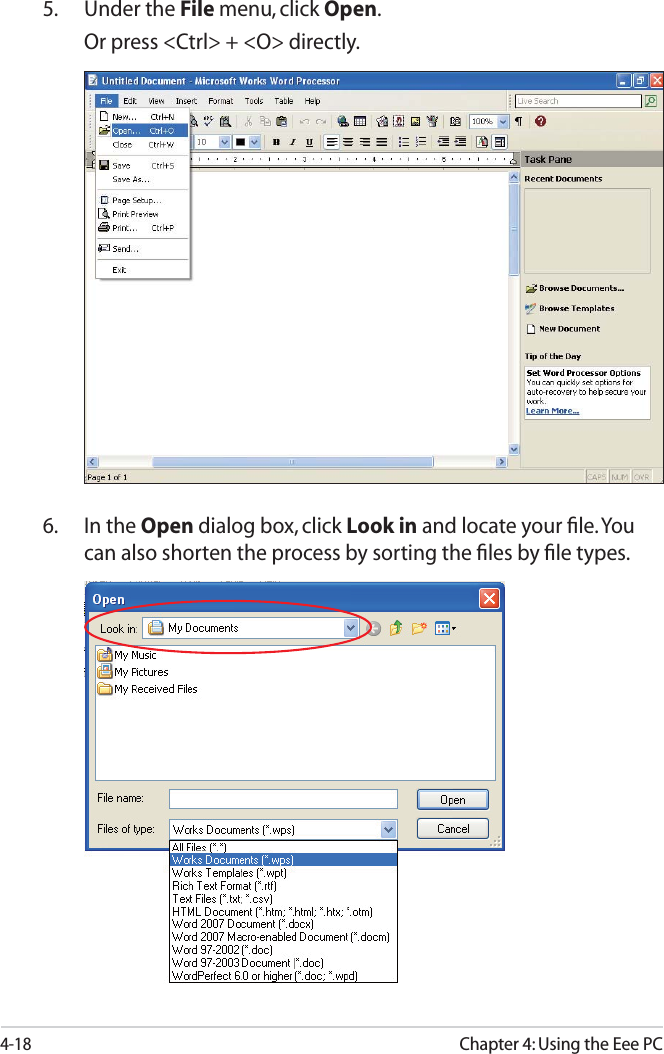 4-18Chapter 4: Using the Eee PC6. In the Open dialog box, click Look in and locate your ﬁle. You can also shorten the process by sorting the ﬁles by ﬁle types.5. Under the File menu, click Open.Or press &lt;Ctrl&gt; + &lt;O&gt; directly.