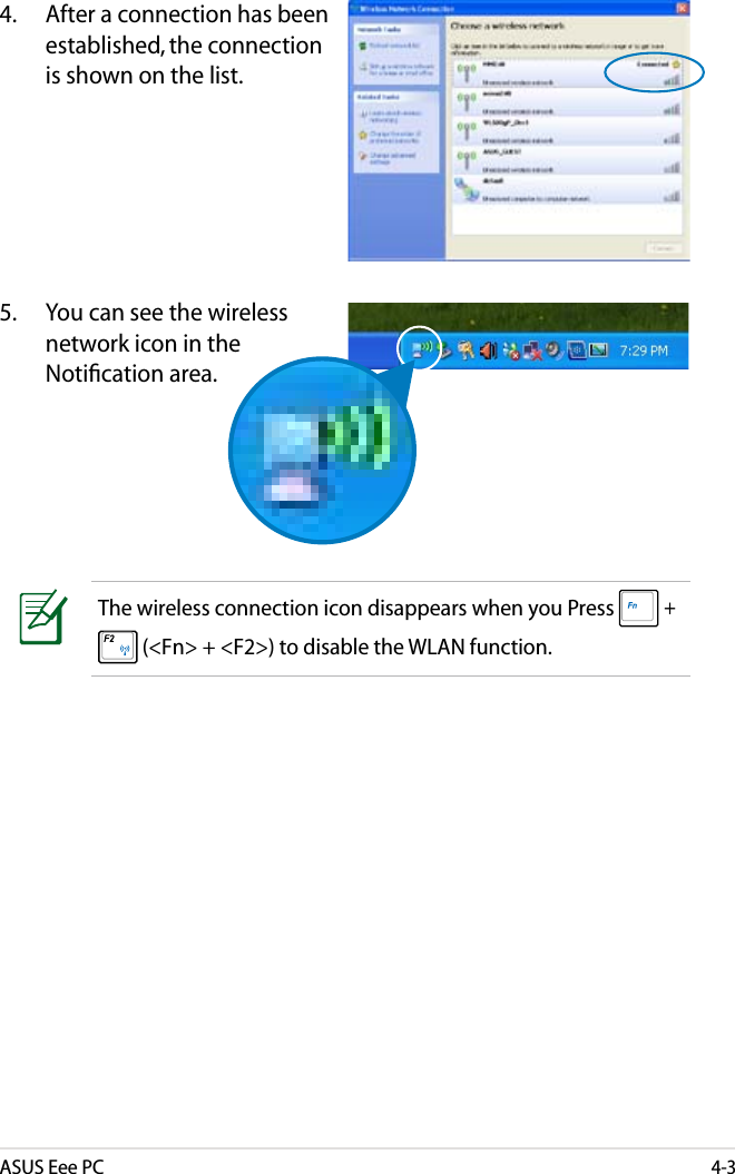 ASUS Eee PC4-34. After a connection has been established, the connection is shown on the list.5. You can see the wireless network icon in the Notiﬁcation area.The wireless connection icon disappears when you Press  + (&lt;Fn&gt; + &lt;F2&gt;) to disable the WLAN function.