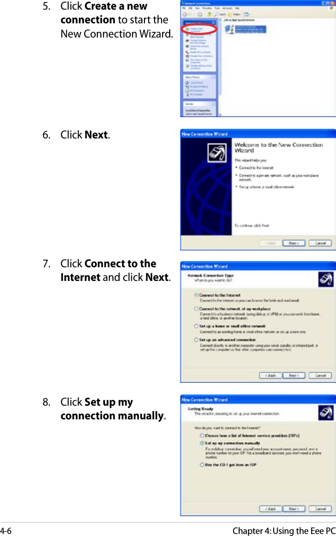 4-6Chapter 4: Using the Eee PC5. Click Create a new connection to start the New Connection Wizard.6. Click Next.7. Click Connect to the Internet and click Next.8. Click Set up my connection manually.