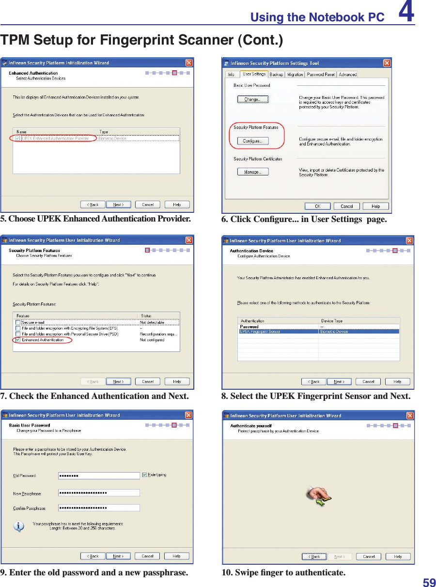 59Using the Notebook PC 45. Choose UPEK Enhanced Authentication Provider. &amp;OLFN&amp;RQÀJXUHLQ8VHU6HWWLQJVSDJH7. Check the Enhanced Authentication and Next. 8. Select the UPEK Fingerprint Sensor and Next.9. Enter the old password and a new passphrase. 6ZLSHÀQJHUWRDXWKHQWLFDWHTPM Setup for Fingerprint Scanner (Cont.)