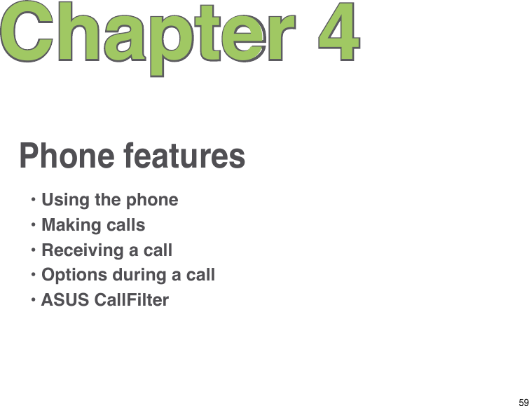 59Phone featuresChapter 4• Using the phone• Making calls• Receiving a call• Options during a call• ASUS CallFilter