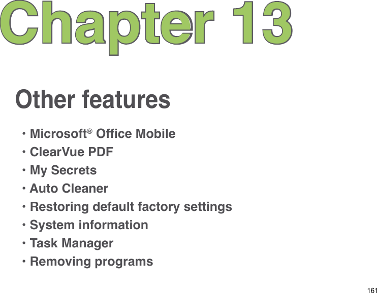 161Other featuresChapter 13• Microsoft® Ofce Mobile• ClearVue PDF• My Secrets• Auto Cleaner• Restoring default factory settings• System information• Task Manager• Removing programs