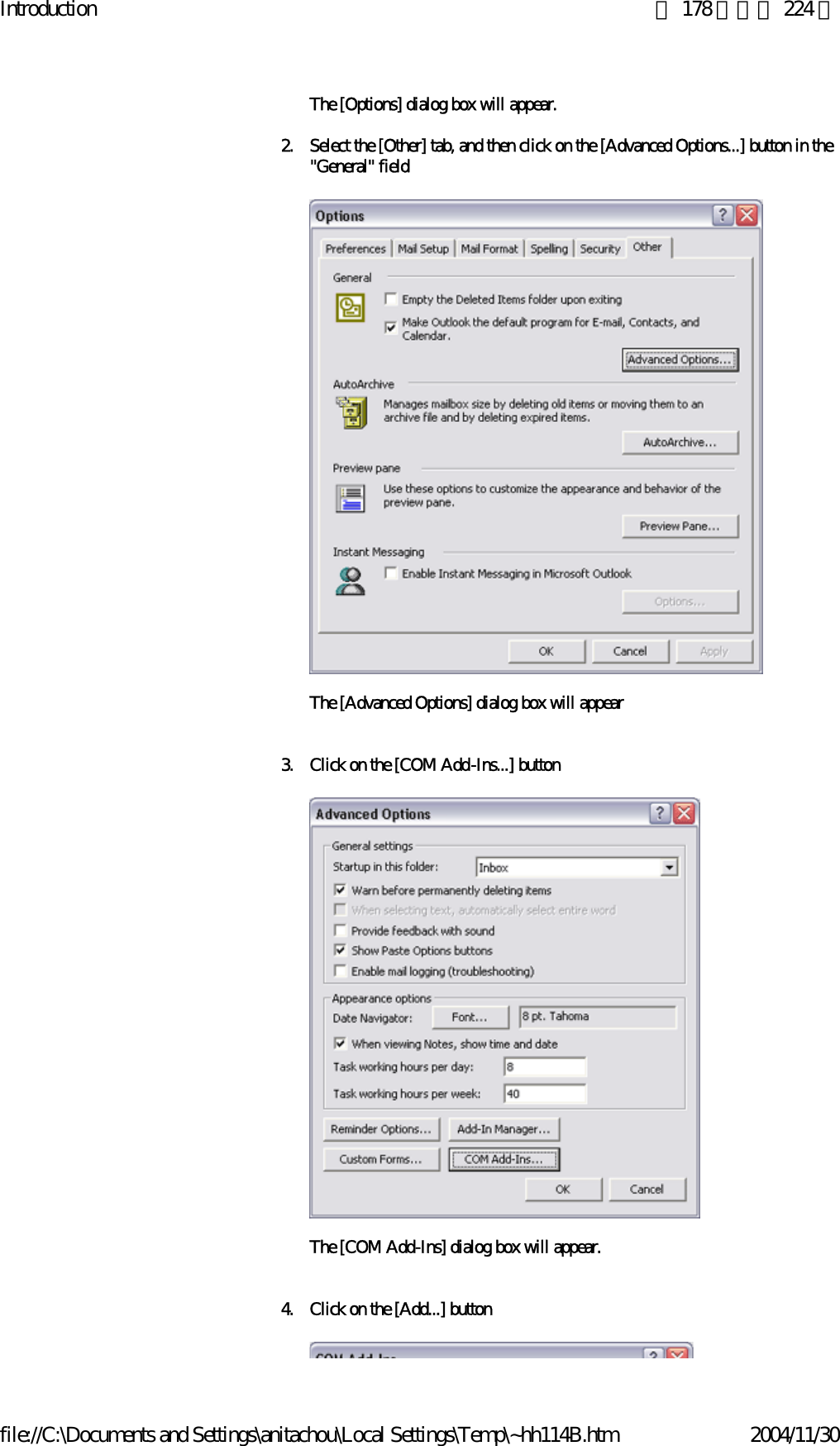 Introduction 第 178 頁，共 224 頁file://C:\Documents and Settings\anitachou\Local Settings\Temp\~hh114B.htm 2004/11/30The [Options] dialog box will appear.2. Select the [Other] tab, and then click on the [Advanced Options...] button in the &quot;General&quot; fieldThe [Advanced Options] dialog box will appear3. Click on the [COM Add-Ins...] buttonThe [COM Add-Ins] dialog box will appear.4. Click on the [Add...] button