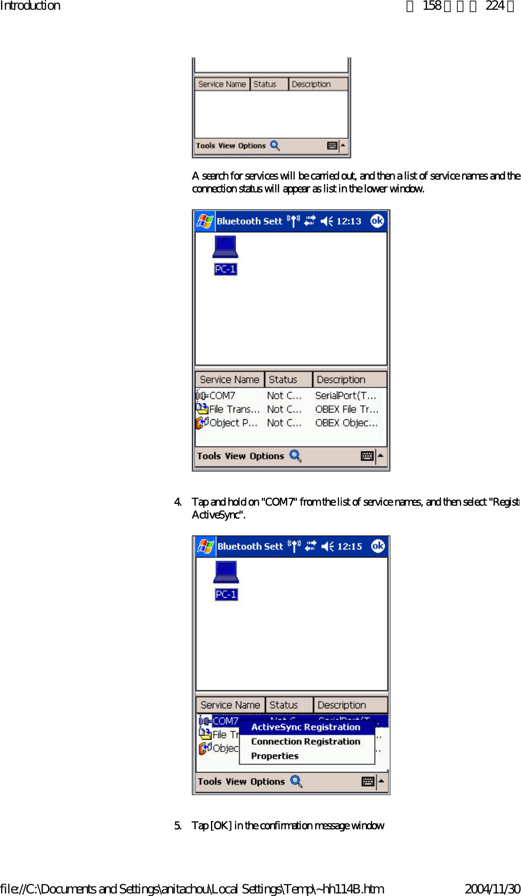 Introduction 第 158 頁，共 224 頁file://C:\Documents and Settings\anitachou\Local Settings\Temp\~hh114B.htm 2004/11/30A search for services will be carried out, and then a list of service names and theconnection status will appear as list in the lower window.4. Tap and hold on &quot;COM7&quot; from the list of service names, and then select &quot;RegisteActiveSync&quot;.5. Tap [OK] in the confirmation message window