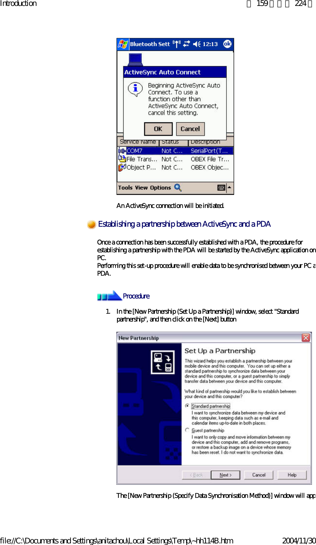 Introduction 第 159 頁，共 224 頁file://C:\Documents and Settings\anitachou\Local Settings\Temp\~hh114B.htm 2004/11/30An ActiveSync connection will be initiated.Once a connection has been successfully established with a PDA, the procedure for establishing a partnership with the PDA will be started by the ActiveSync application on PC.Performing this set-up procedure will enable data to be synchronised between your PC aPDA.1. In the [New Partnership (Set Up a Partnership)] window, select &quot;Standard partnership&quot;, and then click on the [Next] buttonThe [New Partnership (Specify Data Synchronisation Method)] window will appeEstablishing a partnership between ActiveSync and a PDAProcedure