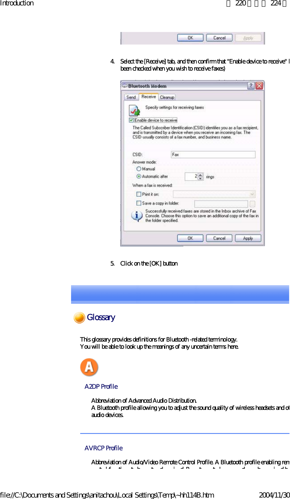 Introduction 第 220 頁，共 224 頁file://C:\Documents and Settings\anitachou\Local Settings\Temp\~hh114B.htm 2004/11/304. Select the [Receive] tab, and then confirm that &quot;Enable device to receive&quot; hbeen checked when you wish to receive faxes)5. Click on the [OK] buttonThis glossary provides definitions for Bluetooth -related terminology.You will be able to look up the meanings of any uncertain terms here. A2DP Profile Abbreviation of Advanced Audio Distribution.A Bluetooth profile allowing you to adjust the sound quality of wireless headsets and otaudio devices. AVRCP Profile Abbreviation of Audio/Video Remote Control Profile. A Bluetooth profile enabling remtlf ti tb t d idR t tl d b idbGlossary