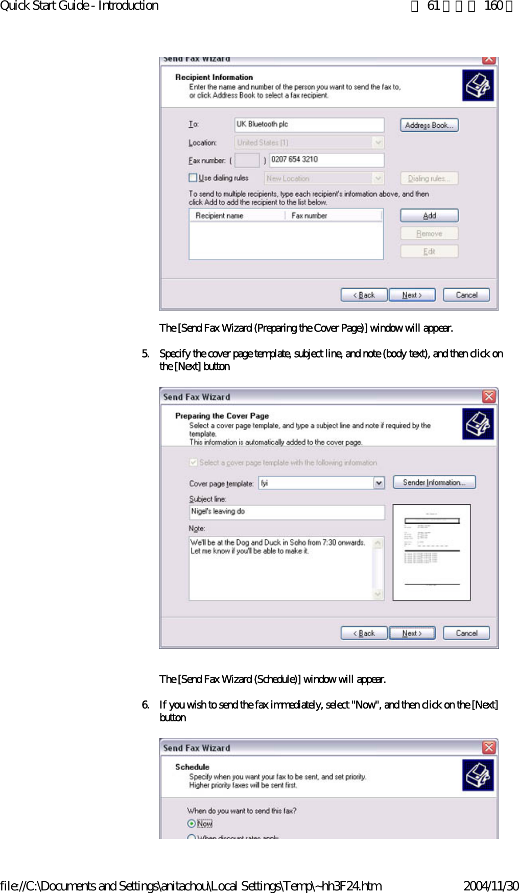 Quick Start Guide - Introduction 第 61 頁，共 160 頁file://C:\Documents and Settings\anitachou\Local Settings\Temp\~hh3F24.htm 2004/11/30The [Send Fax Wizard (Preparing the Cover Page)] window will appear. 5. Specify the cover page template, subject line, and note (body text), and then click on the [Next] buttonThe [Send Fax Wizard (Schedule)] window will appear.6. If you wish to send the fax immediately, select &quot;Now&quot;, and then click on the [Next] button