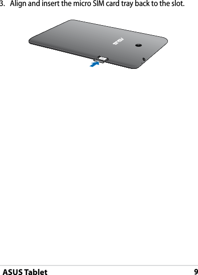 ASUS Tablet9DRAFT v2DRAFT v2DRAFT v23. Align and insert the micro SIM card tray back to the slot.
