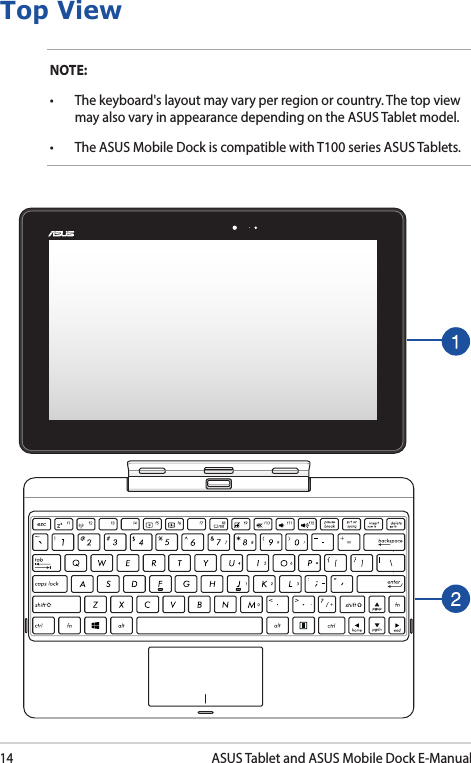 14ASUS Tablet and ASUS Mobile Dock E-ManualTop ViewNOTE: • The keyboard&apos;s layout may vary per region or country. The top view may also vary in appearance depending on the ASUS Tablet model.• TheASUSMobileDockiscompatiblewithT100seriesASUSTablets.