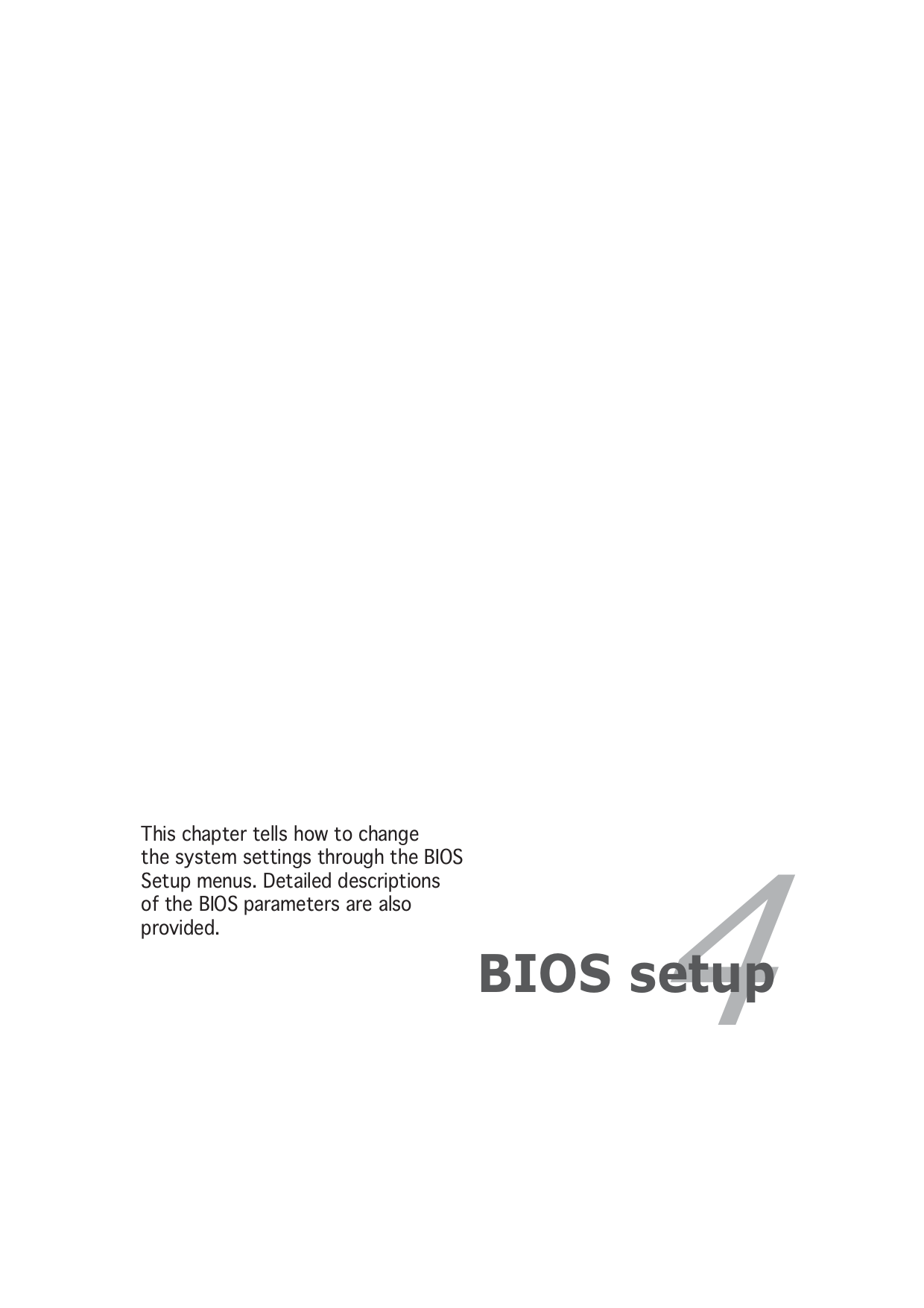 4BIOS setupThis chapter tells how to changethe system settings through the BIOSSetup menus. Detailed descriptionsof the BIOS parameters are alsoprovided.