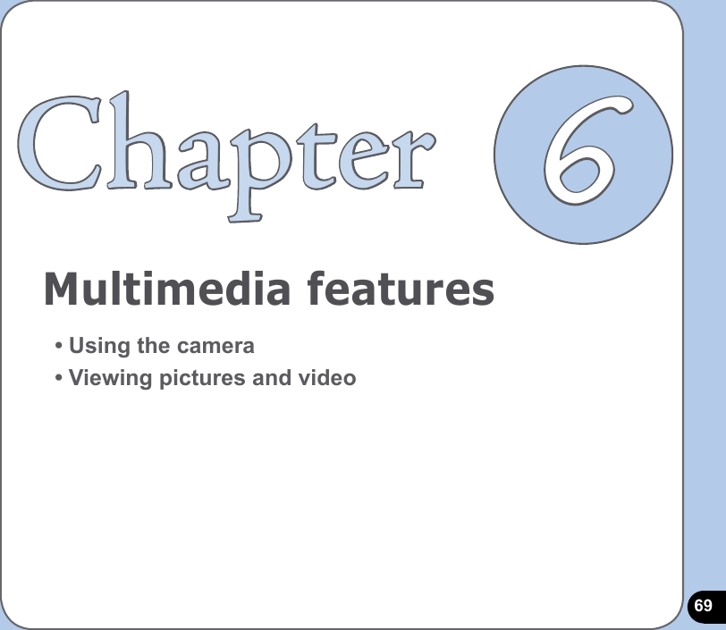 69Multimedia featuresChapter• Using the camera• Viewing pictures and video6