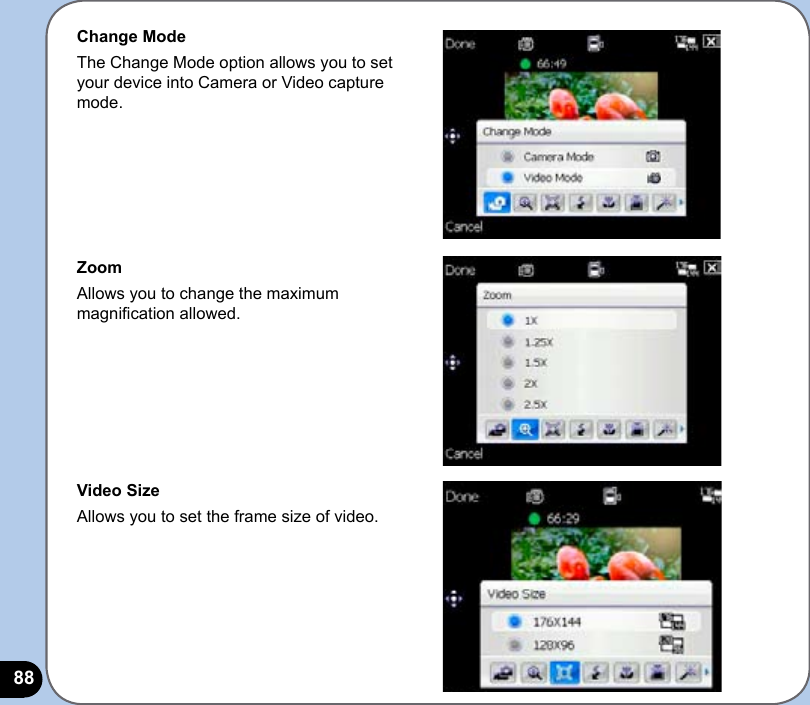 88Change ModeThe Change Mode option allows you to set your device into Camera or Video capture mode.ZoomAllows you to change the maximum magnication allowed.Video SizeAllows you to set the frame size of video. 