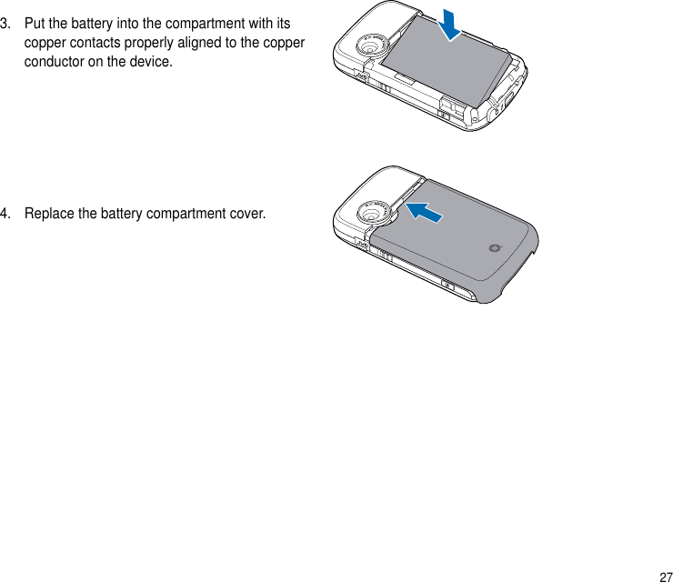 273.   Put the battery into the compartment with its copper contacts properly aligned to the copper conductor on the device.4.  Replace the battery compartment cover.