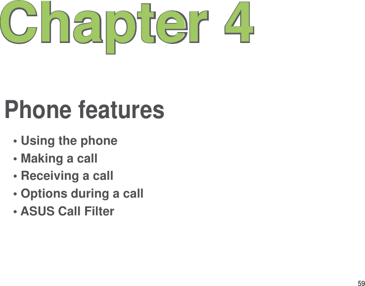 59Phone featuresChapter 4• Using the phone• Making a call• Receiving a call• Options during a call• ASUS Call Filter