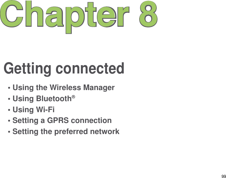 99Getting connectedChapter 8• Using the Wireless Manager• Using Bluetooth®• Using Wi-Fi • Setting a GPRS connection• Setting the preferred network