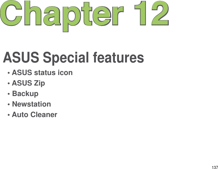 137ASUS Special featuresChapter 12• ASUS status icon• ASUS Zip• Backup• Newstation• Auto Cleaner