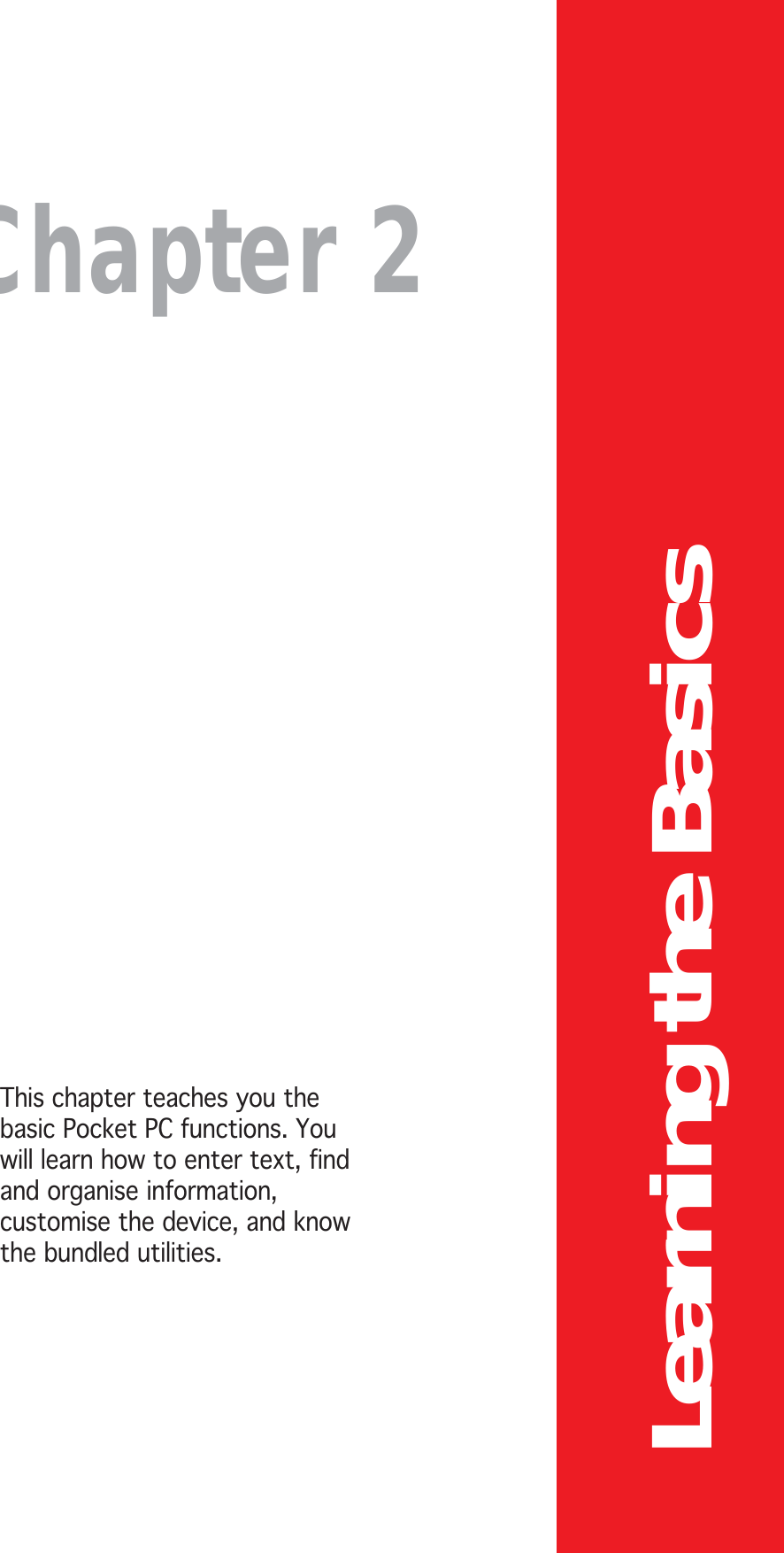 Chapter 2Learning the BasicsThis chapter teaches you thebasic Pocket PC functions. Youwill learn how to enter text, findand organise information,customise the device, and knowthe bundled utilities.