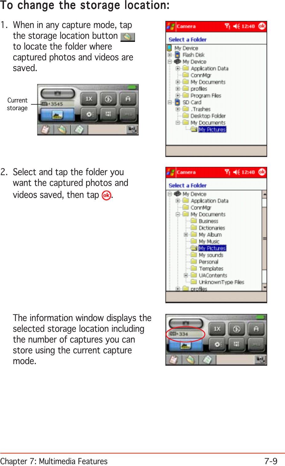Chapter 7: Multimedia Features7-9To change the storage location:To change the storage location:To change the storage location:To change the storage location:To change the storage location:1. When in any capture mode, tapthe storage location button to locate the folder wherecaptured photos and videos aresaved.The information window displays theselected storage location includingthe number of captures you canstore using the current capturemode.2. Select and tap the folder youwant the captured photos andvideos saved, then tap  .Currentstorage