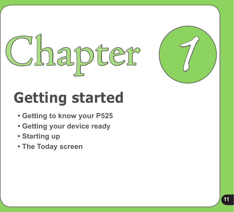 11Getting startedChapter• Getting to know your P525• Getting your device ready• Starting up• The Today screen1
