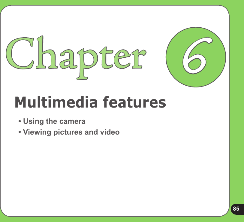 85Multimedia featuresChapter• Using the camera• Viewing pictures and video6