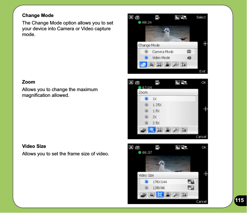 115Change ModeThe Change Mode option allows you to set your device into Camera or Video capture mode.ZoomAllows you to change the maximum magniﬁcation allowed.Video SizeAllows you to set the frame size of video. 