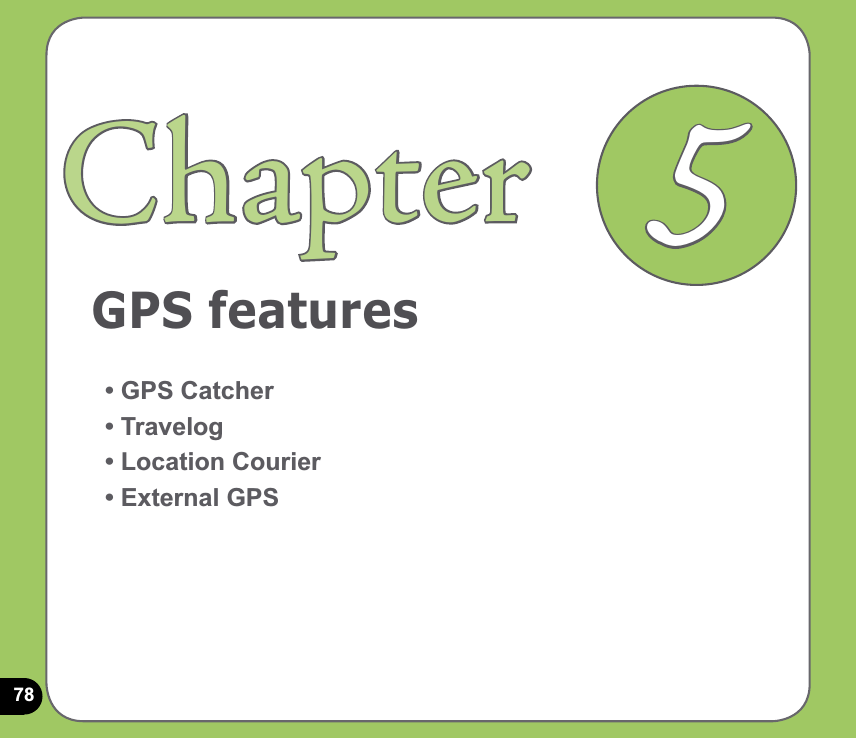 78GPS featuresChapter• GPS Catcher• Travelog• Location Courier• External GPS5